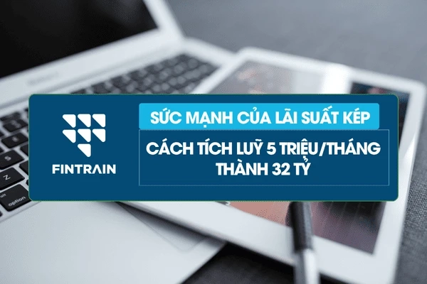 SỨC MẠNH CỦA LÃI KÉP – CHỈ 5 TRIỆU ĐỒNG MỖI THÁNG, BẠN CÓ THỂ TÍCH LŨY HƠN 32 TỶ ĐỒNG KHI NGHỈ HƯU